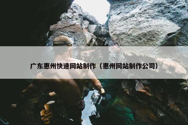 广东惠州快速网站制作（惠州网站制作公司）