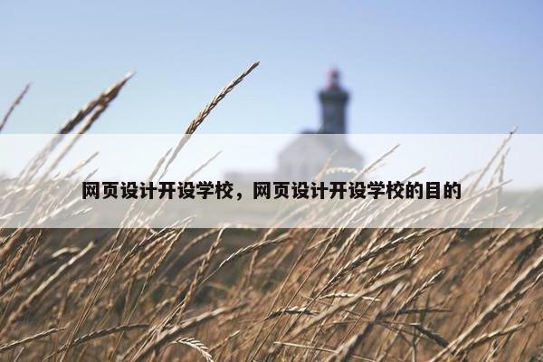 网页设计开设学校，网页设计开设学校的目的