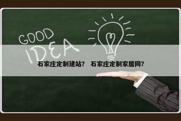 石家庄定制建站？ 石家庄定制家居网？