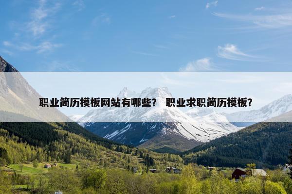职业简历模板网站有哪些？ 职业求职简历模板？