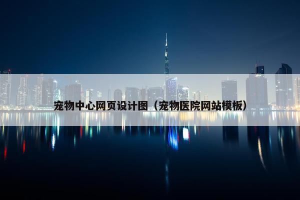 宠物中心网页设计图（宠物医院网站模板）