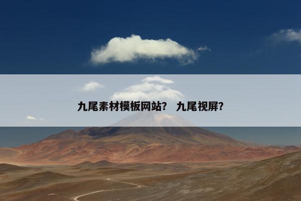 九尾素材模板网站？ 九尾视屏？
