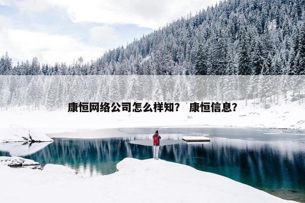 康恒网络公司怎么样知？ 康恒信息？