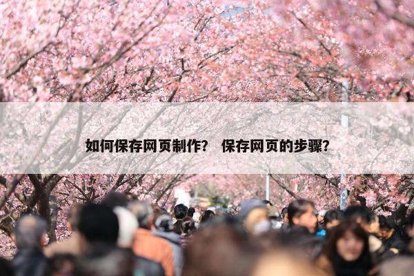 如何保存网页制作？ 保存网页的步骤？