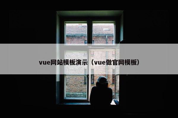 vue网站模板演示（vue做官网模板）