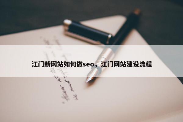 江门新网站如何做seo，江门网站建设流程