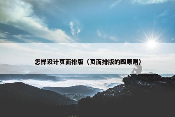 怎样设计页面排版（页面排版的四原则）