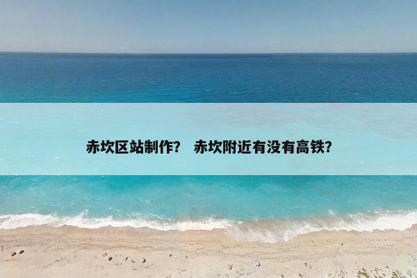 赤坎区站制作？ 赤坎附近有没有高铁？