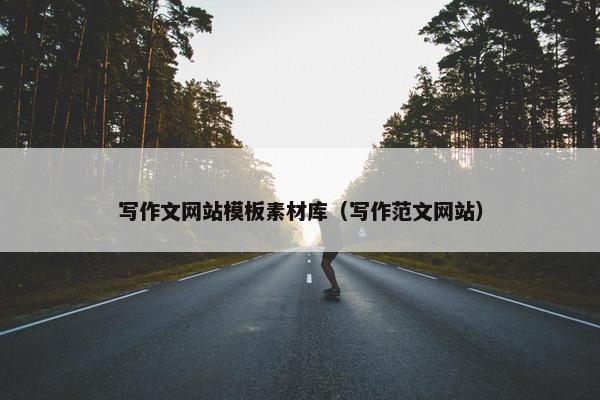 写作文网站模板素材库（写作范文网站）