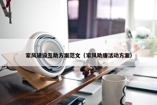 家风建设互助方案范文（家风助廉活动方案）