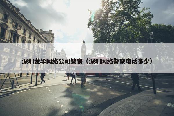 深圳龙华网络公司警察（深圳网络警察电话多少）