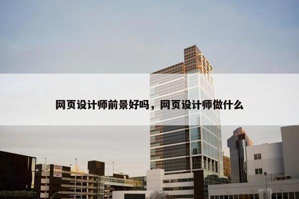 网页设计师前景好吗，网页设计师做什么