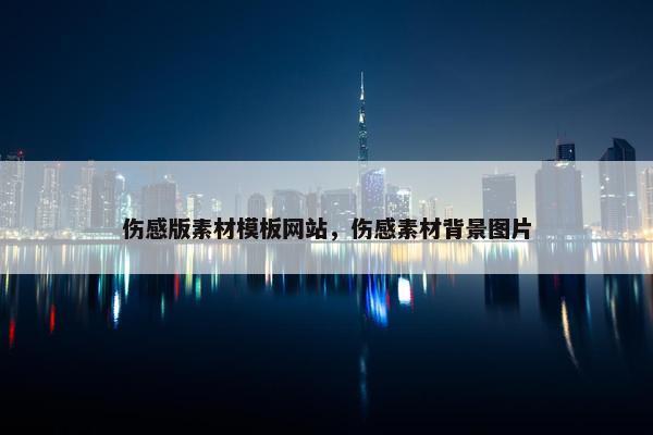 伤感版素材模板网站，伤感素材背景图片