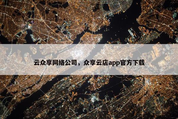 云众享网络公司，众享云店app官方下载