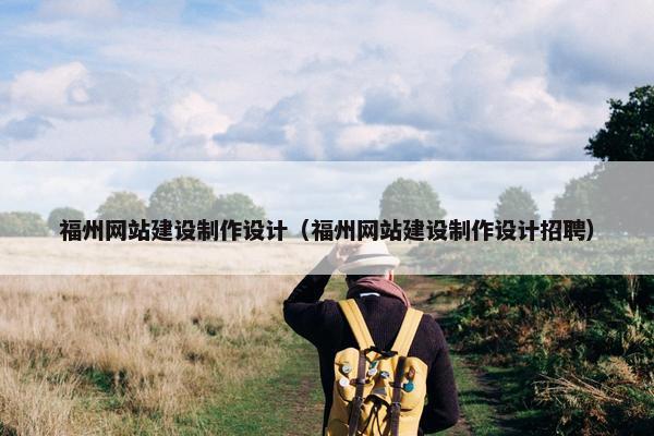 福州网站建设制作设计（福州网站建设制作设计招聘）