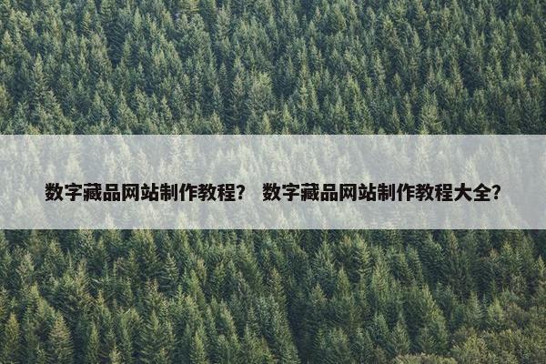 数字藏品网站制作教程？ 数字藏品网站制作教程大全？