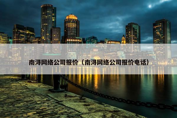 南浔网络公司报价（南浔网络公司报价电话）