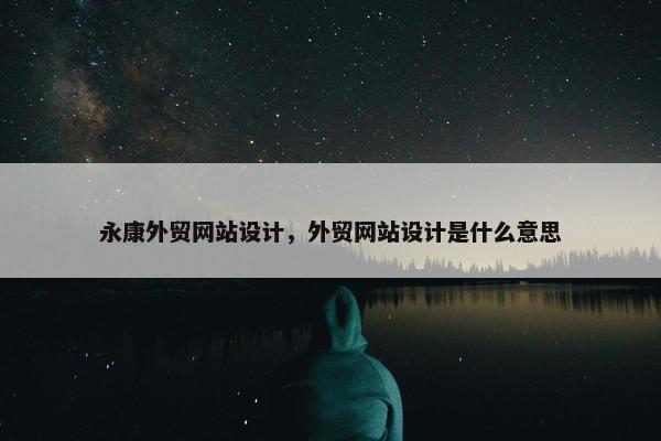 永康外贸网站设计，外贸网站设计是什么意思