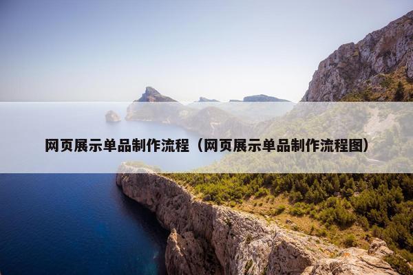 网页展示单品制作流程（网页展示单品制作流程图）