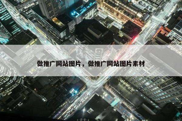 做推广网站图片，做推广网站图片素材