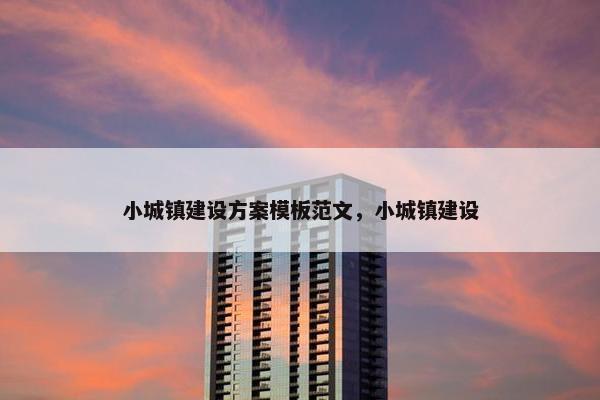 小城镇建设方案模板范文，小城镇建设