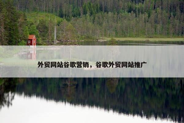 外贸网站谷歌营销，谷歌外贸网站推广