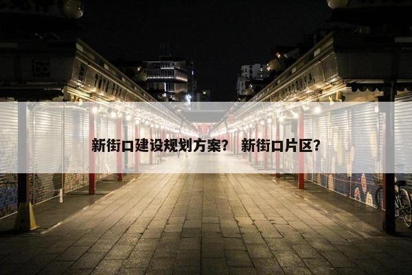 新街口建设规划方案？ 新街口片区？