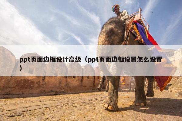 ppt页面边框设计高级（ppt页面边框设置怎么设置）