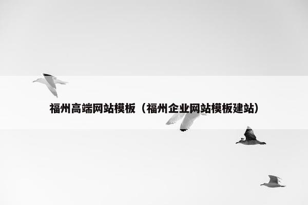 福州高端网站模板（福州企业网站模板建站）