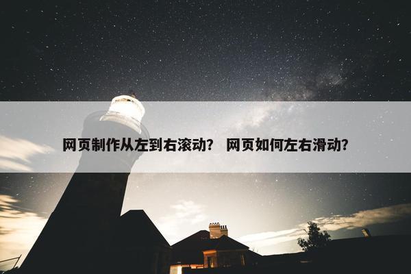网页制作从左到右滚动？ 网页如何左右滑动？