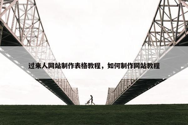 过来人网站制作表格教程，如何制作网站教程