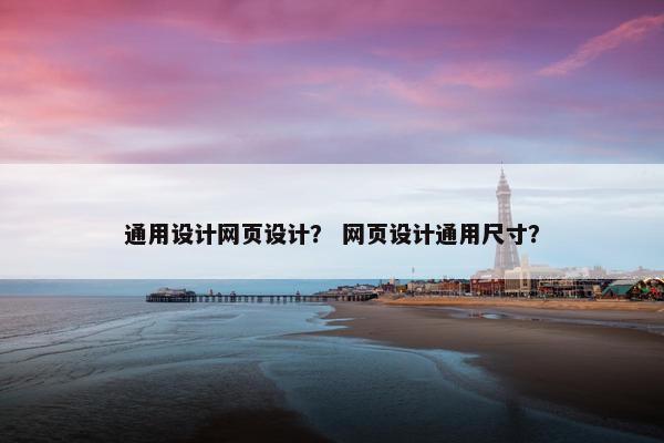 通用设计网页设计？ 网页设计通用尺寸？