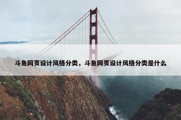 斗鱼网页设计风格分类，斗鱼网页设计风格分类是什么