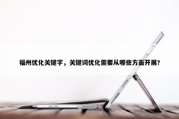 福州优化关键字，关键词优化需要从哪些方面开展?