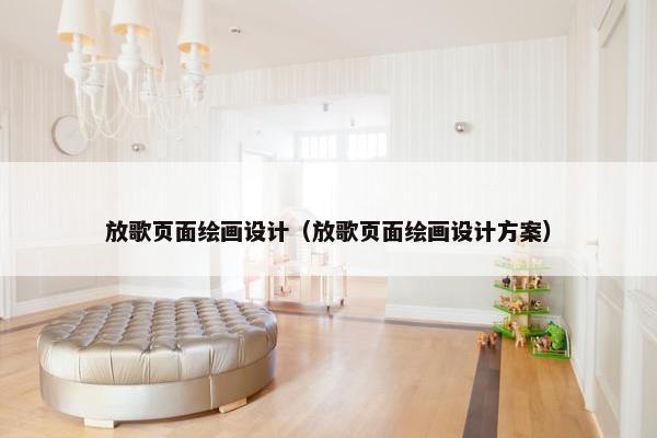 放歌页面绘画设计（放歌页面绘画设计方案）