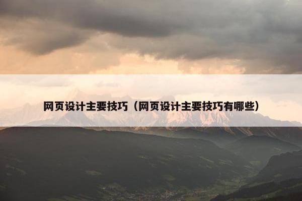 网页设计主要技巧（网页设计主要技巧有哪些）