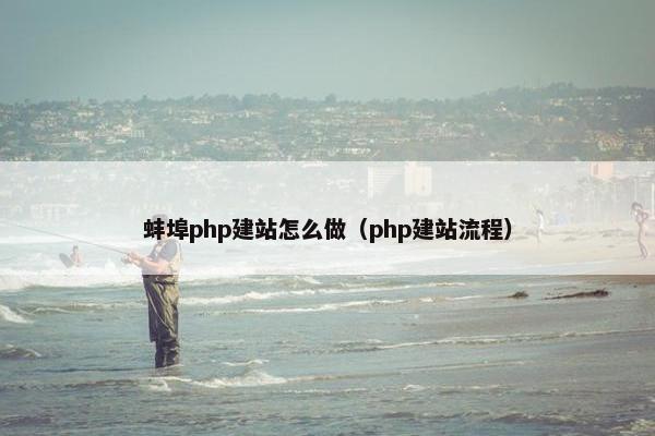 蚌埠php建站怎么做（php建站流程）