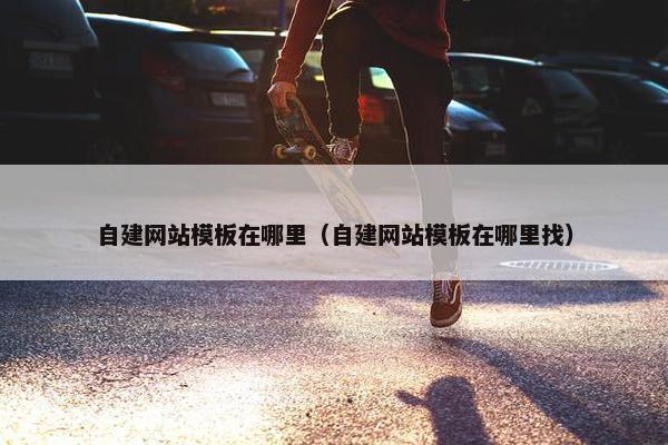 自建网站模板在哪里（自建网站模板在哪里找）