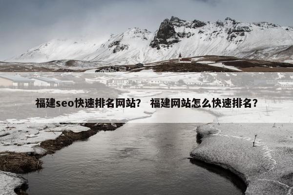 福建seo快速排名网站？ 福建网站怎么快速排名？