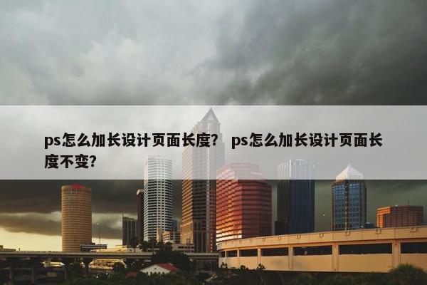 ps怎么加长设计页面长度？ ps怎么加长设计页面长度不变？