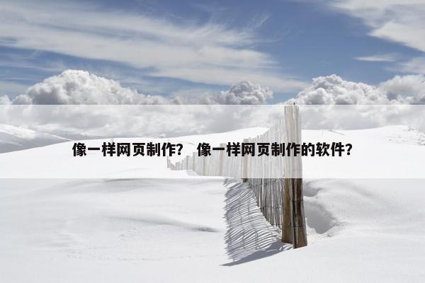像一样网页制作？ 像一样网页制作的软件？