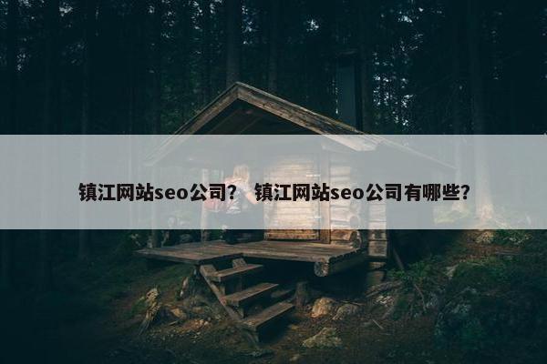 镇江网站seo公司？ 镇江网站seo公司有哪些？