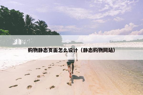 购物静态页面怎么设计（静态购物网站）