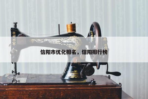 信阳市优化排名，信阳排行榜