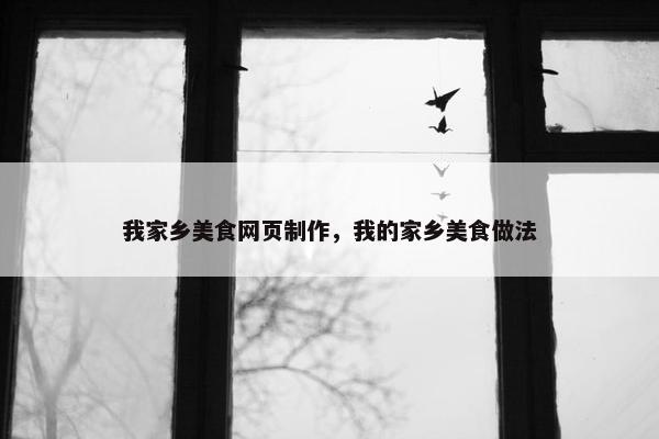 我家乡美食网页制作，我的家乡美食做法