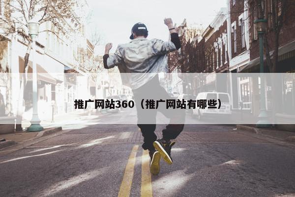 推广网站360（推广网站有哪些）