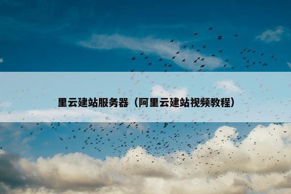 里云建站服务器（阿里云建站视频教程）