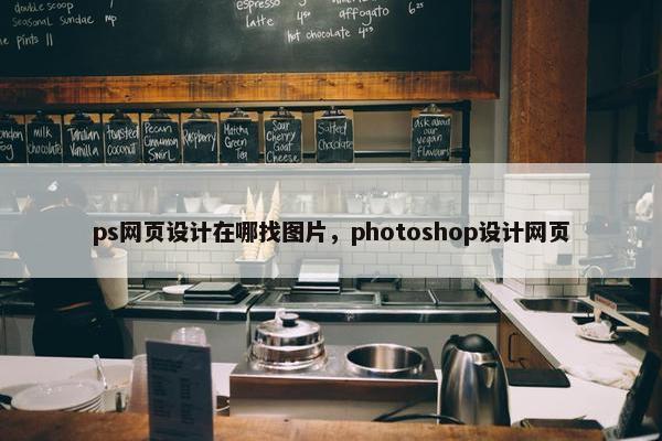 ps网页设计在哪找图片，photoshop设计网页