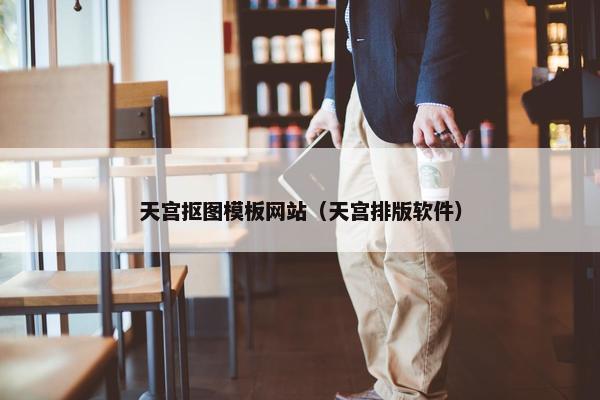 天宫抠图模板网站（天宫排版软件）