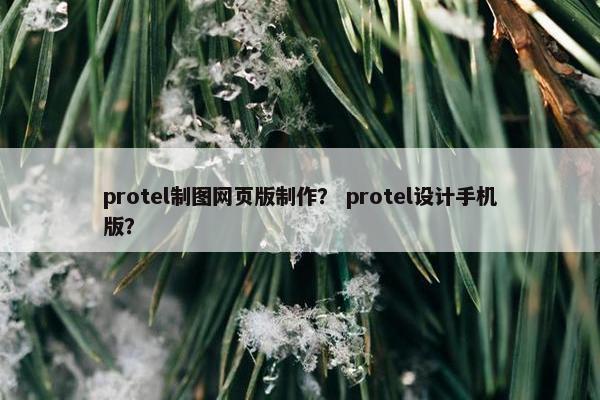 protel制图网页版制作？ protel设计手机版？